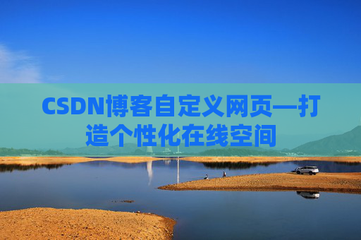 CSDN博客自定义网页—打造个性化在线空间